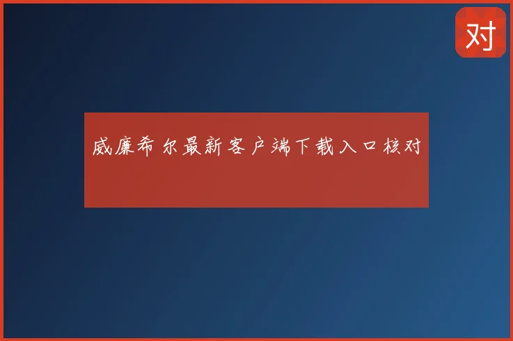 威廉希尔最新客户端下载入口核对